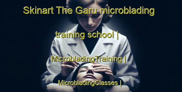 Skinart The Garu microblading training school | MicrobladingTraining | MicrobladingClasses | SkinartTraining-China